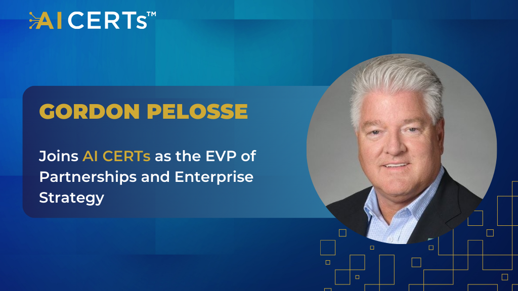 Gordon Pelosse Joins AI CERTs™ as the Executive Vice President of Partnerships and Enterprise Strategy 